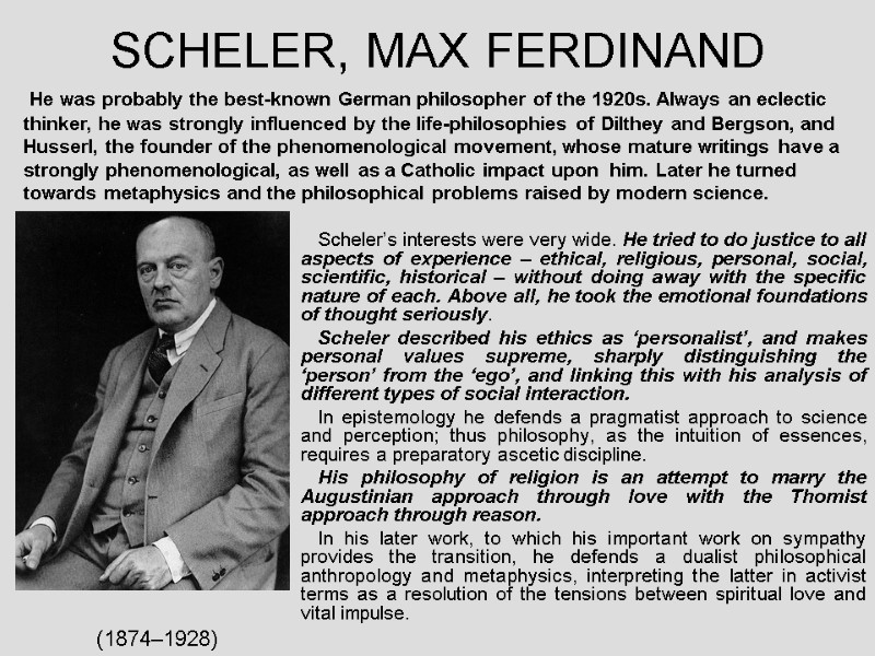SCHELER, MAX FERDINAND  Scheler’s interests were very wide. He tried to do justice